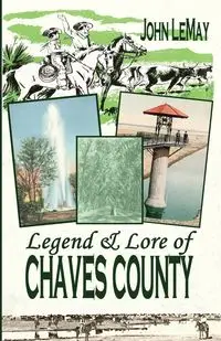 Legend & Lore of Chaves County - John LeMay