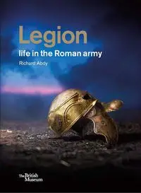 Legion life in the Roman army - Richard Abdy