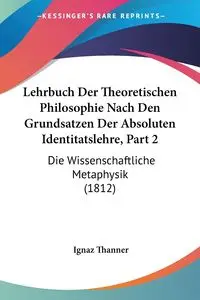 Lehrbuch Der Theoretischen Philosophie Nach Den Grundsatzen Der Absoluten Identitatslehre, Part 2 - Thanner Ignaz