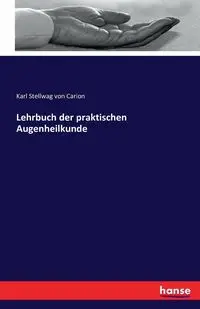 Lehrbuch der praktischen Augenheilkunde - von Karl Stellwag Carion