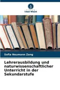 Lehrerausbildung und naturwissenschaftlicher Unterricht in der Sekundarstufe - Sofia Neumann Zang