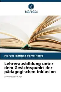 Lehrerausbildung unter dem Gesichtspunkt der pädagogischen Inklusion - Marcos Ferro Batinga Ferro