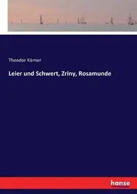 Leier und Schwert, Zriny, Rosamunde - Körner Theodor