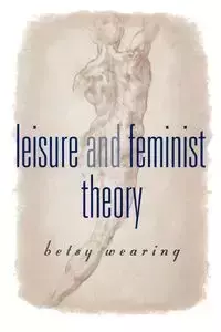 Leisure and Feminist Theory - Betsy Wearing M