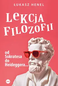 Lekcja filozofii. Od Sokratesa do Heideggera... - Łukasz Henel