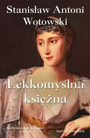 Lekkomyślna księżna. Paulina Bonaparte - Stanisław Antoni Wotowski