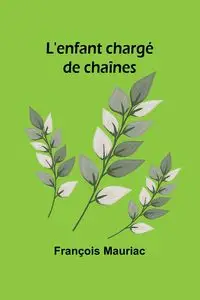 L'enfant chargé de chaînes - Mauriac François