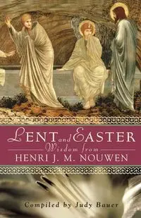 Lent and Easter Wisdom from Henri J. M. Nouwen - Nouwen Henri J. M.