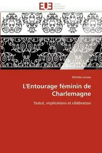 L''entourage féminin de charlemagne - LEREAU-M