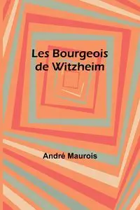 Les Bourgeois de Witzheim - Maurois André