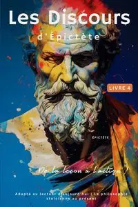 Les Discours d'Épictète (Livre 4) - De la leçon à l'action ! - EPICTETUS