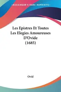 Les Epistres Et Toutes Les Elegies Amoureuses D'Ovide (1685) - Ovid