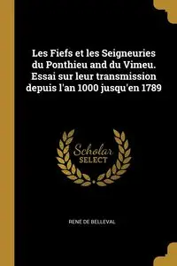 Les Fiefs et les Seigneuries du Ponthieu and du Vimeu. Essai sur leur transmission depuis l'an 1000 jusqu'en 1789 - Belleval René de