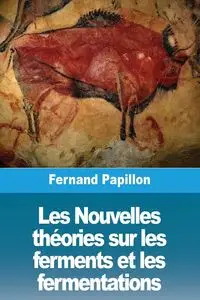 Les Nouvelles théories sur les ferments et les fermentations - Papillon Fernand