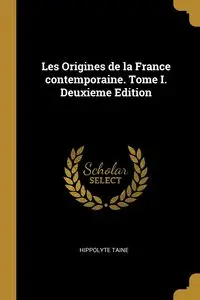 Les Origines de la France contemporaine. Tome I. Deuxieme Edition - Taine Hippolyte