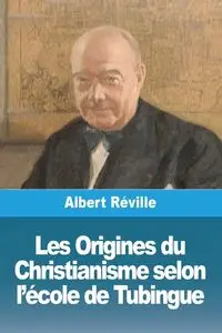 Les Origines du Christianisme selon l'école de Tubingue - Albert Réville