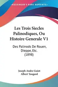 Les Trois Siecles Palinodiques, Ou Histoire Generale V1 - Joseph Andre Guiot