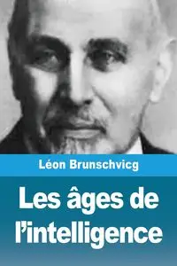 Les âges de l'intelligence - Brunschvicg Léon