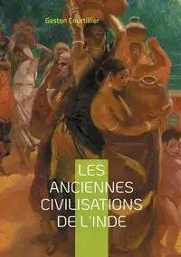 Les anciennes civilisations de l'Inde - Gaston Courtillier