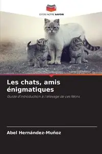 Les chats, amis énigmatiques - Abel Hernández-Muñoz