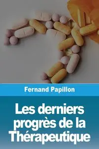 Les derniers progrès de la Thérapeutique - Papillon Fernand