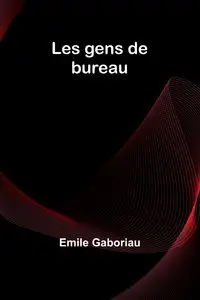 Les gens de bureau - Emile Gaboriau