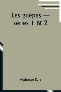 Les guêpes ­- séries 1 & 2 - Alphonse Karr