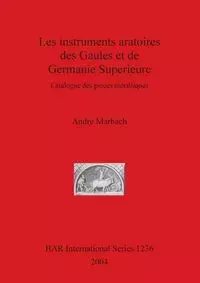 Les instruments aratoires des Gaules et de Germanie Superieure - Marbach André