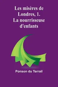 Les misères de Londres, 1. La nourrisseuse d'enfants - Du Terrail Ponson