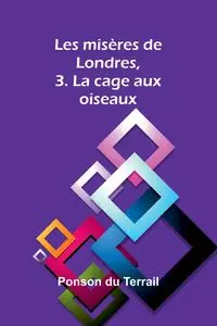 Les misères de Londres, 3. La cage aux oiseaux - Du Terrail Ponson