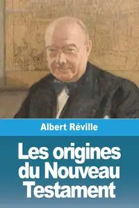 Les origines du Nouveau Testament - Albert Réville