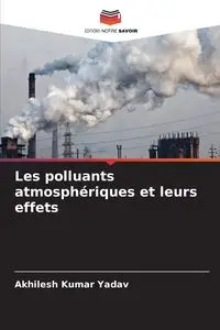 Les polluants atmosphériques et leurs effets - Yadav Akhilesh Kumar