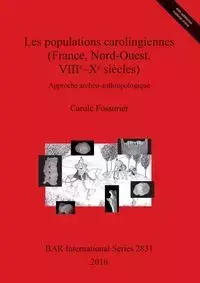 Les populations carolingiennes (France, Nord-Ouest, VIIIe-Xe siècles) - Carole Fossurier