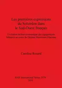 Les premières expressions du Solutréen dans le Sud-Ouest français - Caroline Renard
