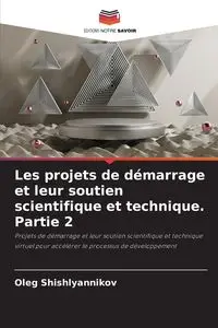 Les projets de démarrage et leur soutien scientifique et technique. Partie 2 - Oleg Shishlyannikov