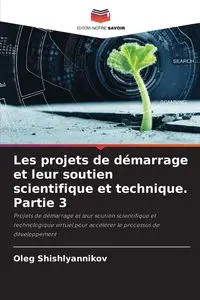 Les projets de démarrage et leur soutien scientifique et technique. Partie 3 - Oleg Shishlyannikov