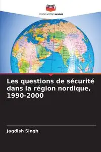 Les questions de sécurité dans la région nordique, 1990-2000 - Singh Jagdish