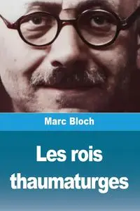 Les rois thaumaturges - Marc Bloch