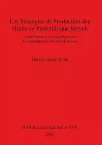 Les stratégies de production des outils au Paléolithique Moyen - Vande Walle Hélène