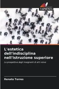 L'estetica dell'indisciplina nell'istruzione superiore - Renato Torres