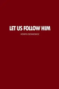 Let Us Follow Him - Henryk Sienkiewicz