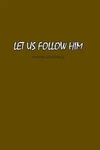 Let Us Follow Him - Henryk Sienkiewicz