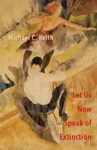 Let Us Now Speak of Extinction - Keith Michael C