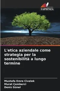 L'etica aziendale come strategia per la sostenibilità a lungo termine - Civelek Mustafa Emre