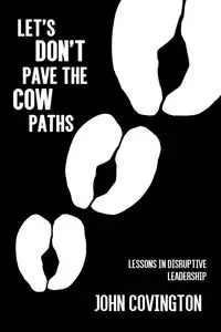 Let's Don't Pave the Cow Paths - John Covington