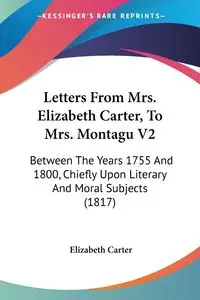 Letters From Mrs. Elizabeth Carter, To Mrs. Montagu V2 - Carter Elizabeth