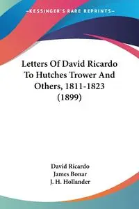 Letters Of David Ricardo To Hutches Trower And Others, 1811-1823 (1899) - Ricardo David