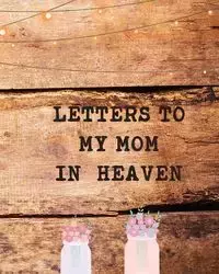 Letters To My Mom In Heaven - Patricia Larson