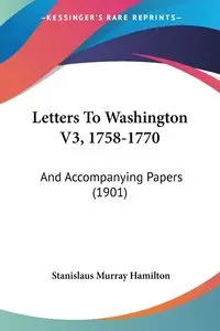 Letters To Washington V3, 1758-1770 - Hamilton Stanislaus Murray