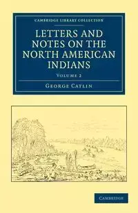 Letters and Notes on the North American Indians - Volume             2 - George Catlin